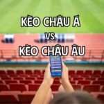 Kèo Châu Á Và Kèo Châu Âu